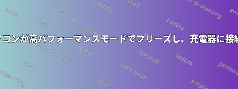 ノートパソコンが高パフォーマンスモードでフリーズし、充電器に接続している