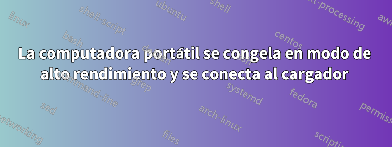 La computadora portátil se congela en modo de alto rendimiento y se conecta al cargador