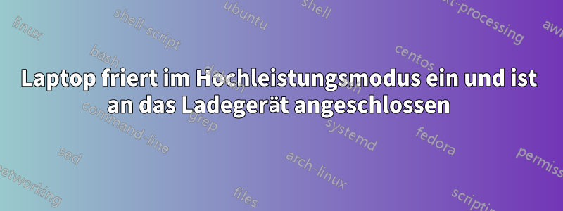 Laptop friert im Hochleistungsmodus ein und ist an das Ladegerät angeschlossen