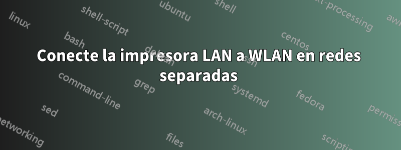 Conecte la impresora LAN a WLAN en redes separadas