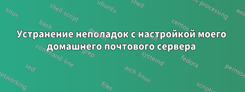 Устранение неполадок с настройкой моего домашнего почтового сервера
