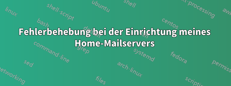 Fehlerbehebung bei der Einrichtung meines Home-Mailservers