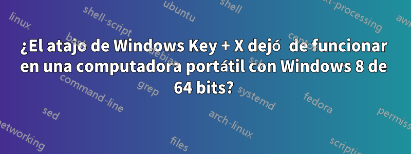 ¿El atajo de Windows Key + X dejó de funcionar en una computadora portátil con Windows 8 de 64 bits?