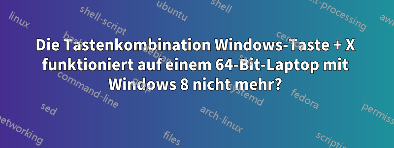 Die Tastenkombination Windows-Taste + X funktioniert auf einem 64-Bit-Laptop mit Windows 8 nicht mehr?