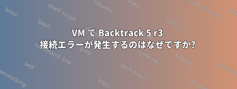 VM で Backtrack 5 r3 接続エラーが発生するのはなぜですか?