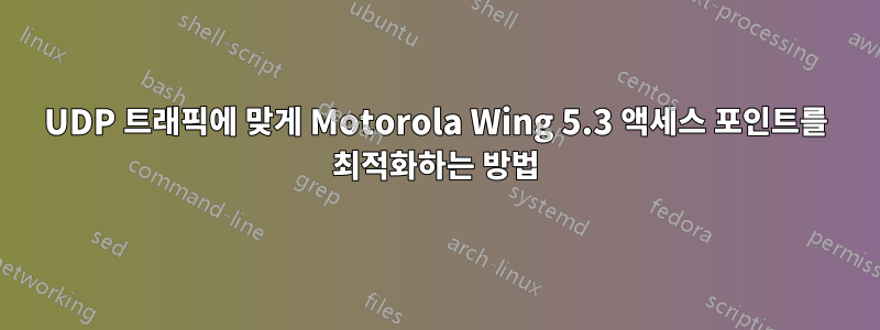 UDP 트래픽에 맞게 Motorola Wing 5.3 액세스 포인트를 최적화하는 방법