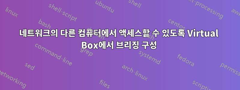 네트워크의 다른 컴퓨터에서 액세스할 수 있도록 Virtual Box에서 브리징 구성