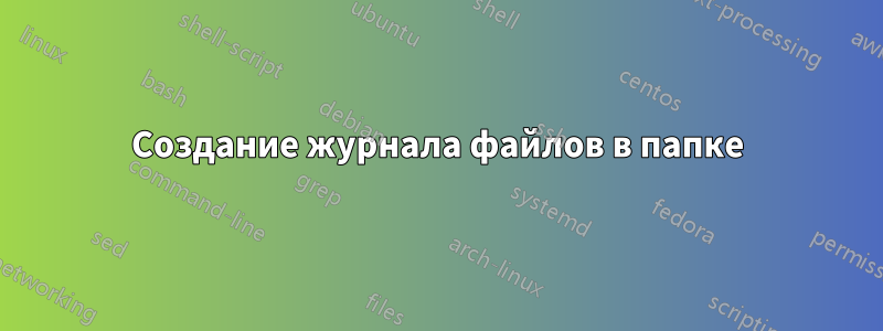 Создание журнала файлов в папке