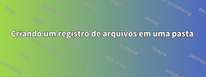 Criando um registro de arquivos em uma pasta