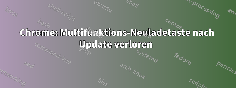 Chrome: Multifunktions-Neuladetaste nach Update verloren 