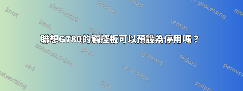 聯想G780的觸控板可以預設為停用嗎？