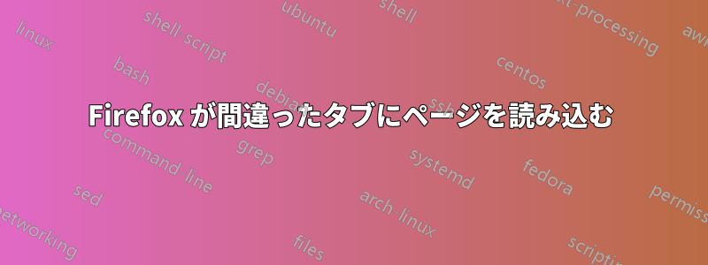 Firefox が間違ったタブにページを読み込む