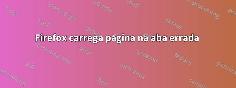 Firefox carrega página na aba errada