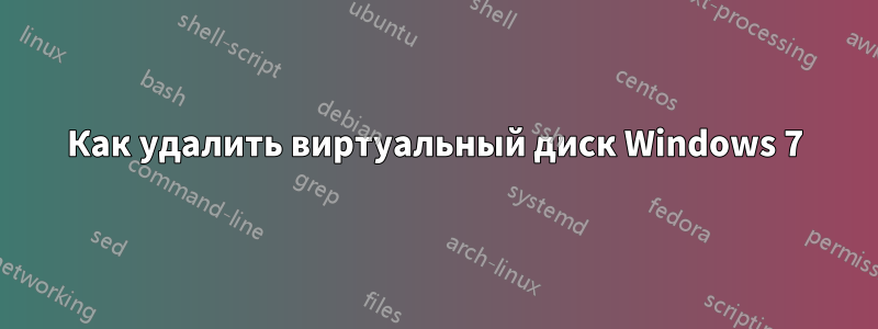 Как удалить виртуальный диск Windows 7