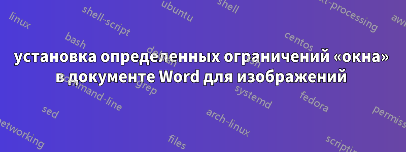 установка определенных ограничений «окна» в документе Word для изображений