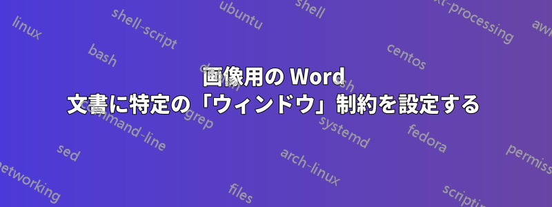 画像用の Word 文書に特定の「ウィンドウ」制約を設定する