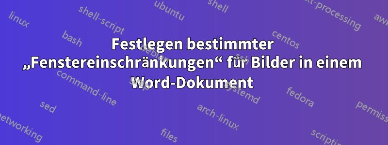 Festlegen bestimmter „Fenstereinschränkungen“ für Bilder in einem Word-Dokument