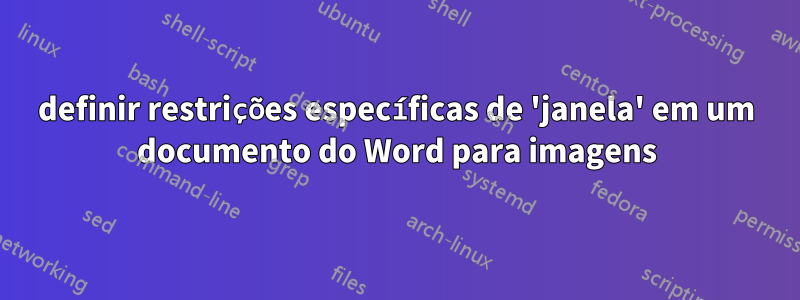 definir restrições específicas de 'janela' em um documento do Word para imagens