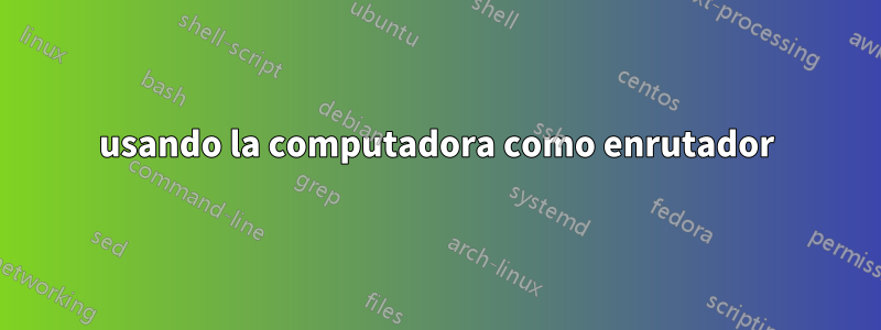 usando la computadora como enrutador