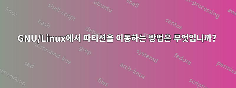 GNU/Linux에서 파티션을 이동하는 방법은 무엇입니까?