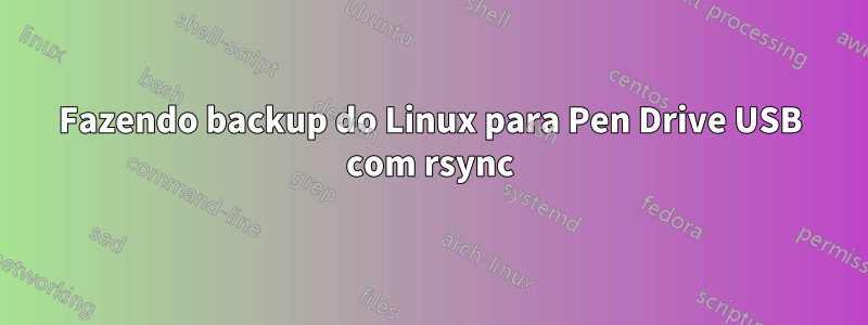 Fazendo backup do Linux para Pen Drive USB com rsync