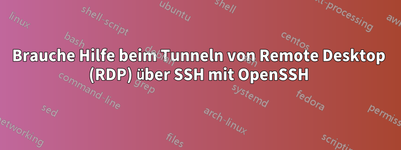 Brauche Hilfe beim Tunneln von Remote Desktop (RDP) über SSH mit OpenSSH