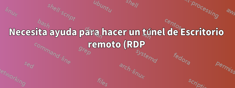 Necesita ayuda para hacer un túnel de Escritorio remoto (RDP) a través de SSH usando OpenSSH