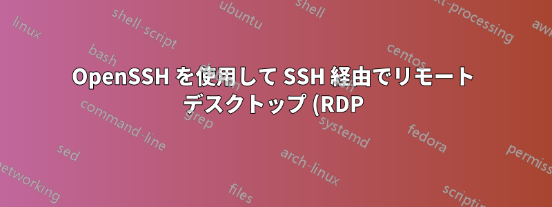 OpenSSH を使用して SSH 経由でリモート デスクトップ (RDP) をトンネリングする方法についてサポートが必要です