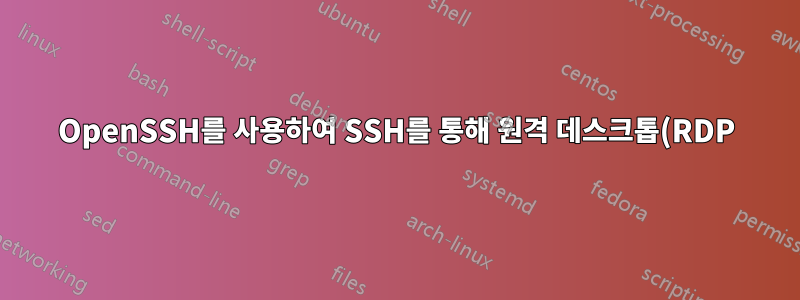 OpenSSH를 사용하여 SSH를 통해 원격 데스크톱(RDP)을 터널링하는 데 도움이 필요합니다.
