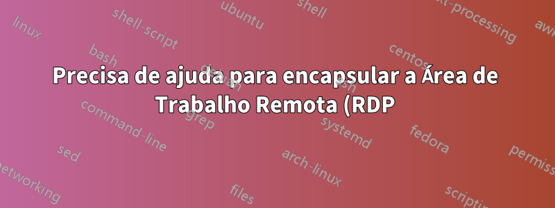 Precisa de ajuda para encapsular a Área de Trabalho Remota (RDP) por SSH usando OpenSSH