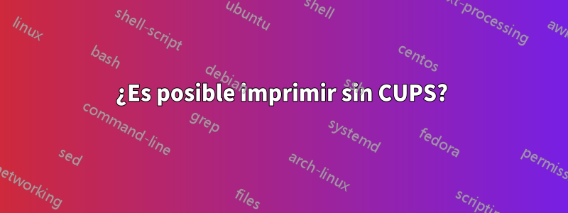 ¿Es posible imprimir sin CUPS?