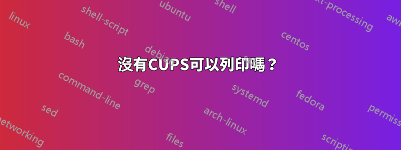 沒有CUPS可以列印嗎？