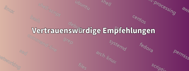 Vertrauenswürdige Empfehlungen
