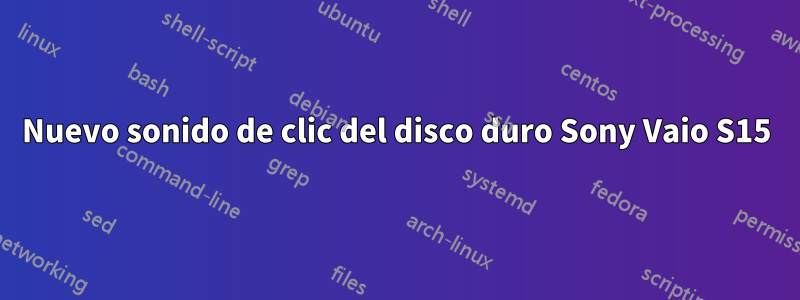 Nuevo sonido de clic del disco duro Sony Vaio S15
