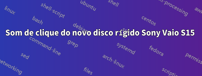 Som de clique do novo disco rígido Sony Vaio S15