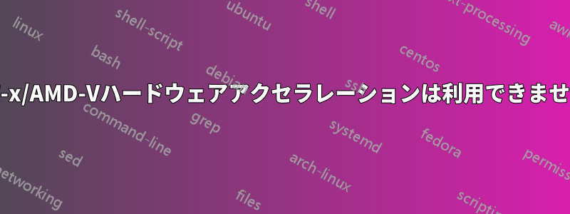 VT-x/AMD-Vハードウェアアクセラレーションは利用できません