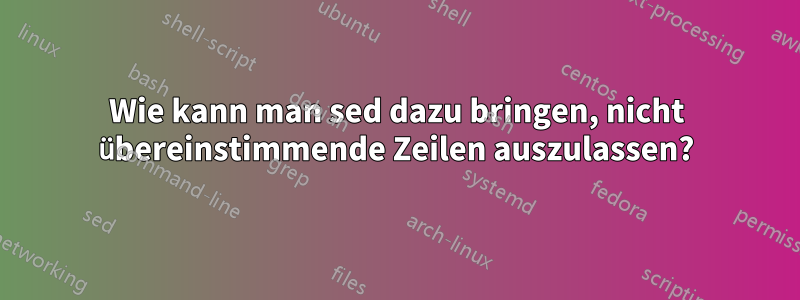 Wie kann man sed dazu bringen, nicht übereinstimmende Zeilen auszulassen?
