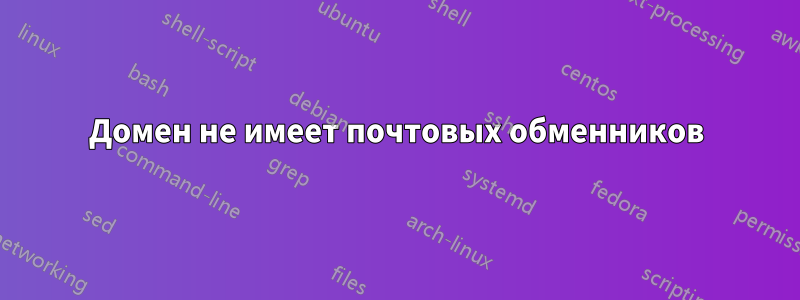 Домен не имеет почтовых обменников