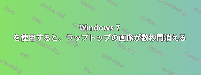 Windows 7 を使用すると、ラップトップの画像が数秒間消える