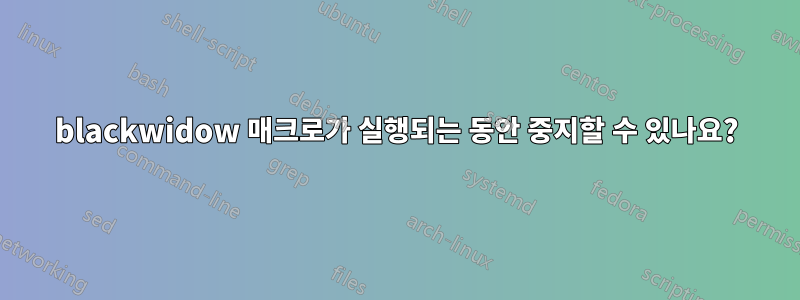 blackwidow 매크로가 실행되는 동안 중지할 수 있나요?