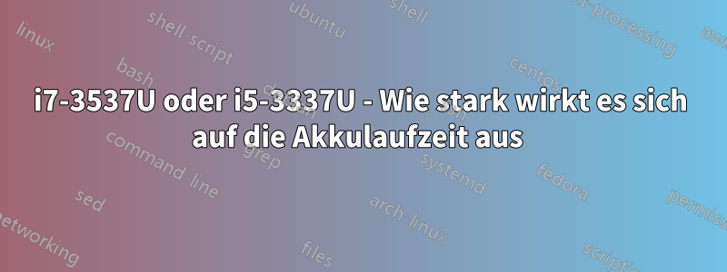 i7-3537U oder i5-3337U - Wie stark wirkt es sich auf die Akkulaufzeit aus 