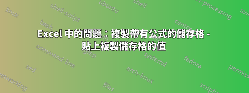 Excel 中的問題：複製帶有公式的儲存格 - 貼上複製儲存格的值