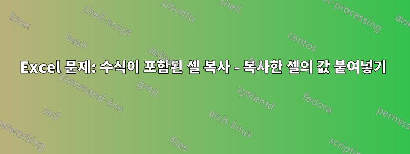 Excel 문제: 수식이 포함된 셀 복사 - 복사한 셀의 값 붙여넣기