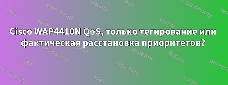 Cisco WAP4410N QoS, только тегирование или фактическая расстановка приоритетов?