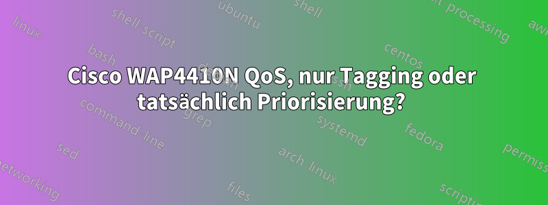 Cisco WAP4410N QoS, nur Tagging oder tatsächlich Priorisierung?