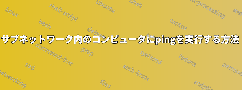 サブネットワーク内のコンピュータにpingを実行する方法