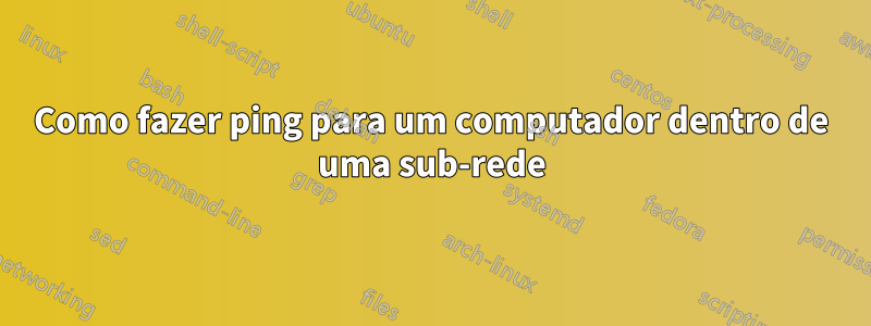 Como fazer ping para um computador dentro de uma sub-rede