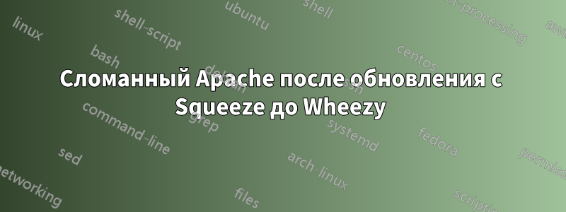 Сломанный Apache после обновления с Squeeze до Wheezy