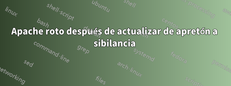 Apache roto después de actualizar de apretón a sibilancia