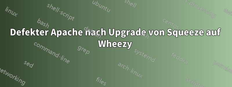 Defekter Apache nach Upgrade von Squeeze auf Wheezy